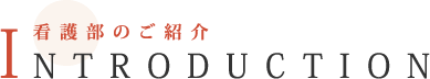 看護部のご紹介 INTRODUCTION